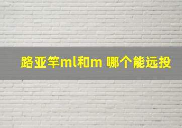 路亚竿ml和m 哪个能远投